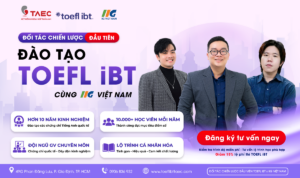 TOEFL iBT TẠI TAEC – CHƯƠNG TRÌNH VÀ LỘ TRÌNH ĐÀO TẠO PHÙ HỢP MỤC TIÊU