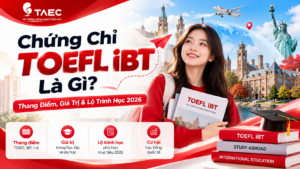 Chứng Chỉ TOEFL iBT Là Gì? Thang Điểm, Giá Trị Và Lộ Trình Học 2026