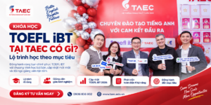 Khóa Học TOEFL iBT Tại TAEC Có Gì? Lộ Trình Học Theo Mục Tiêu
