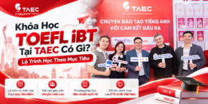 Khóa Học TOEFL iBT Tại TAEC Có Gì? Lộ Trình Học Theo Mục Tiêu